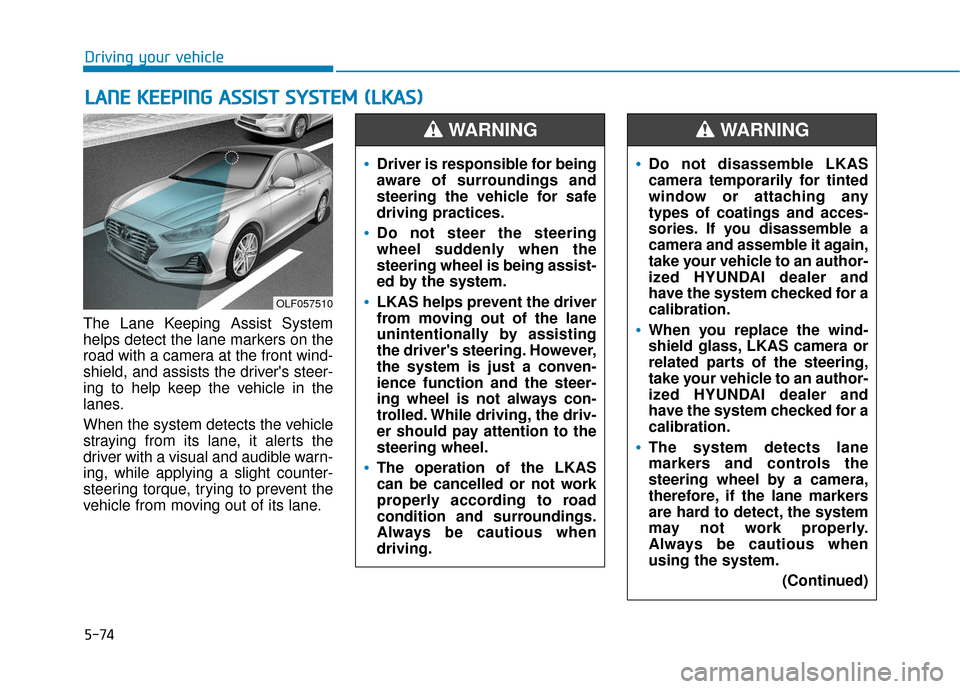 Hyundai Sonata 2019 Owners Manual 5-74
The Lane Keeping Assist System
helps detect the lane markers on the
road with a camera at the front wind-
shield, and assists the drivers steer-
ing to help keep the vehicle in the
lanes.
When t Hyundai Sonata 2019 Owners Manual 5-74
The Lane Keeping Assist System
helps detect the lane markers on the
road with a camera at the front wind-
shield, and assists the drivers steer-
ing to help keep the vehicle in the
lanes.
When t