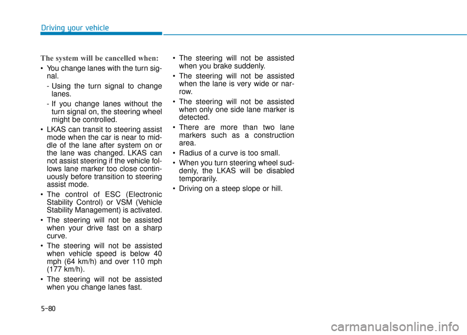 Hyundai Sonata 2019 Owners Manual 5-80
The system will be cancelled when:
You change lanes with the turn sig-nal.
- Using the turn signal to changelanes.
- If you change lanes without the turn signal on, the steering wheel
might be c Hyundai Sonata 2019 Owners Manual 5-80
The system will be cancelled when:
You change lanes with the turn sig-nal.
- Using the turn signal to changelanes.
- If you change lanes without the turn signal on, the steering wheel
might be c