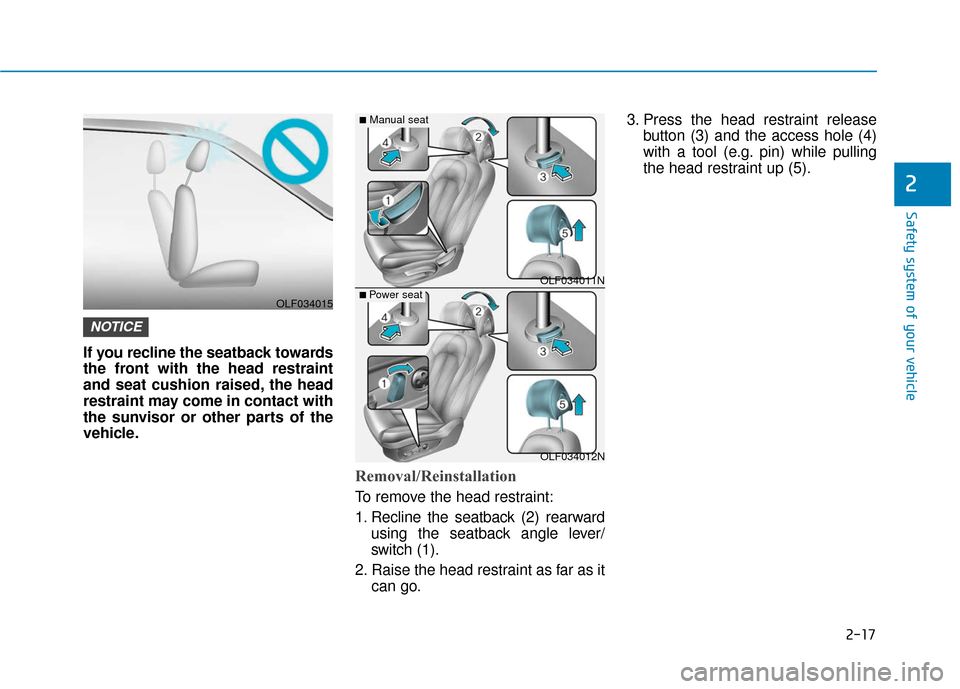 Hyundai Sonata 2019 Owners Guide 2-17
Safety system of your vehicle
2
If you recline the seatback towards
the front with the head restraint
and seat cushion raised, the head
restraint may come in contact with
the sunvisor or other pa