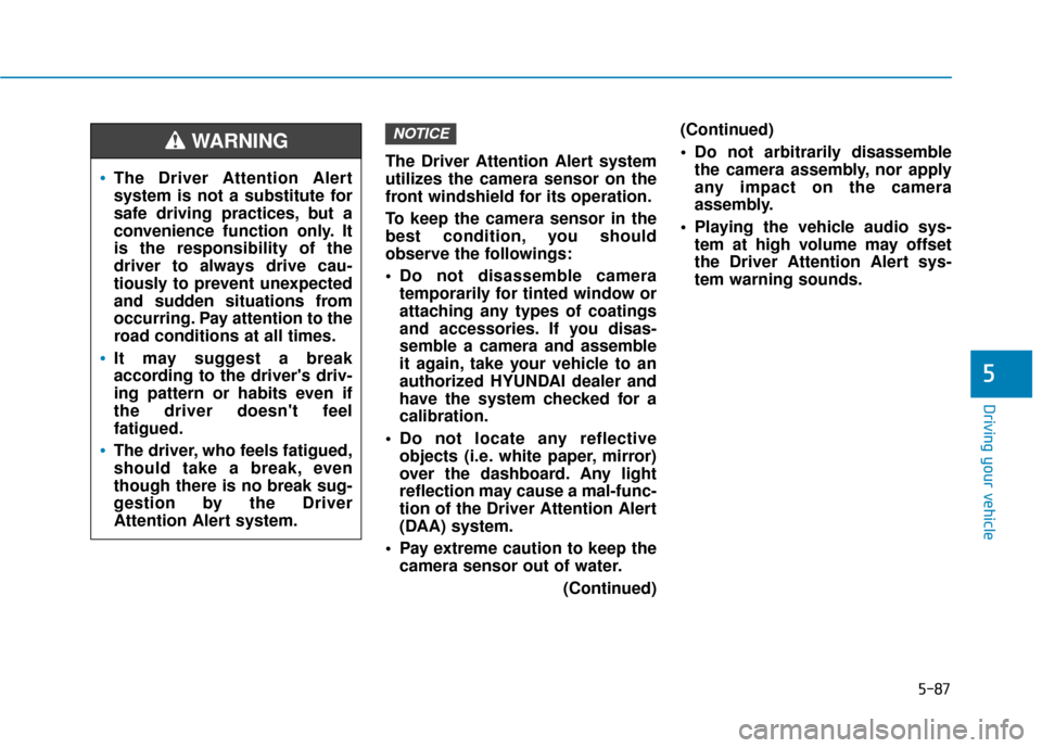 Hyundai Sonata 2019 Owners Guide 5-87
Driving your vehicle
The Driver Attention Alert system
utilizes the camera sensor on the
front windshield for its operation.
To keep the camera sensor in the
best condition, you should
observe th