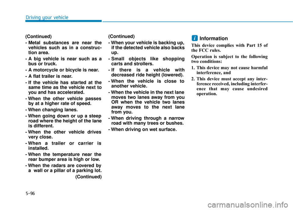 Hyundai Sonata 2019  Owners Manual 5-96
Driving your vehicle
(Continued)
- Metal substances are near the vehicles such as in a construc-
tion area.
- A big vehicle is near such as a bus or truck.
- A motorcycle or bicycle is near.
- A 