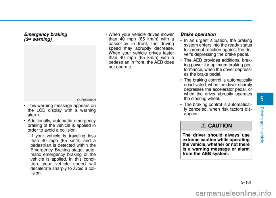 Hyundai Sonata 2019 Owners Manual 5-101
Driving your vehicle
5
Emergency braking (3rdwarning)
• This warning message appears on
the LCD display with a warning
alarm.
Additionally, automatic emergency braking of the vehicle is appli Hyundai Sonata 2019 Owners Manual 5-101
Driving your vehicle
5
Emergency braking (3rdwarning)
• This warning message appears on
the LCD display with a warning
alarm.
Additionally, automatic emergency braking of the vehicle is appli