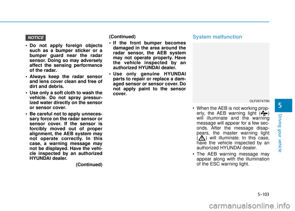 Hyundai Sonata 2019 Owners Manual 5-103
Driving your vehicle
5
Do not apply foreign objectssuch as a bumper sticker or a
bumper guard near the radar
sensor. Doing so may adversely
affect the sensing performance
of the radar.
Always Hyundai Sonata 2019 Owners Manual 5-103
Driving your vehicle
5
Do not apply foreign objectssuch as a bumper sticker or a
bumper guard near the radar
sensor. Doing so may adversely
affect the sensing performance
of the radar.
Always