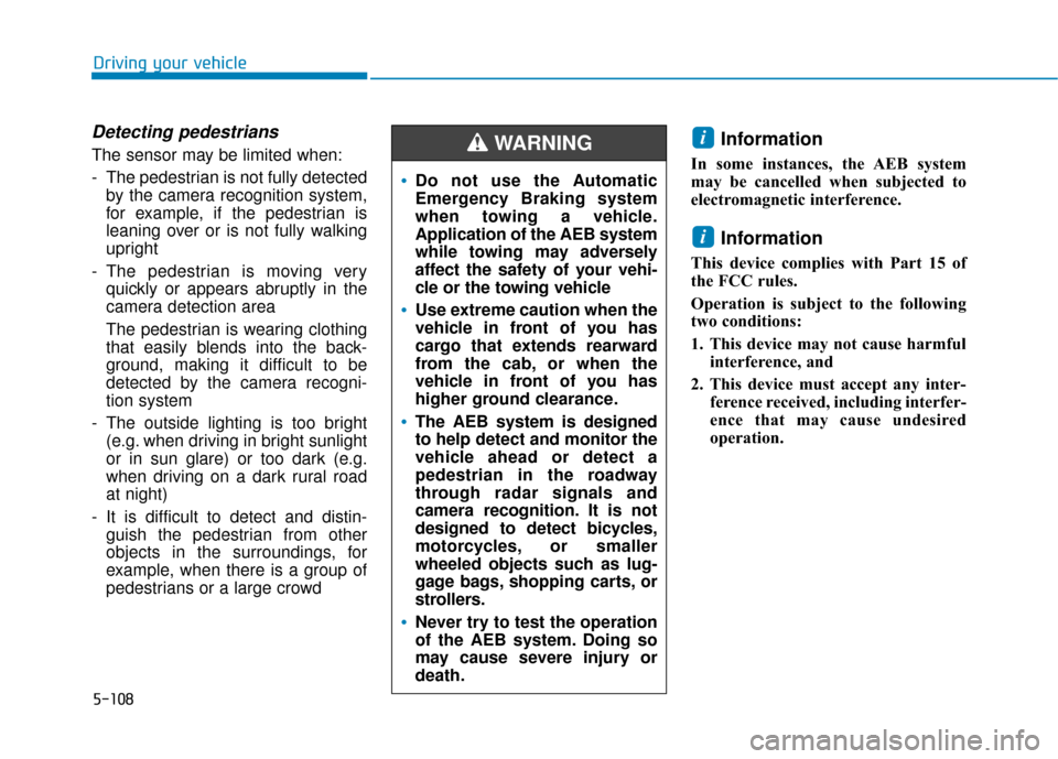 Hyundai Sonata 2019  Owners Manual 5-108
Driving your vehicle
Detecting pedestrians
The sensor may be limited when:
- The pedestrian is not fully detectedby the camera recognition system,
for example, if the pedestrian is
leaning over 