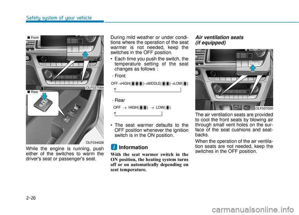Hyundai Sonata 2019 Owners Guide 2-20
Safety system of your vehicle
While the engine is running, push
either of the switches to warm the
drivers seat or passengers seat. During mild weather or under condi-
tions where the operation Hyundai Sonata 2019 Owners Guide 2-20
Safety system of your vehicle
While the engine is running, push
either of the switches to warm the
drivers seat or passengers seat. During mild weather or under condi-
tions where the operation