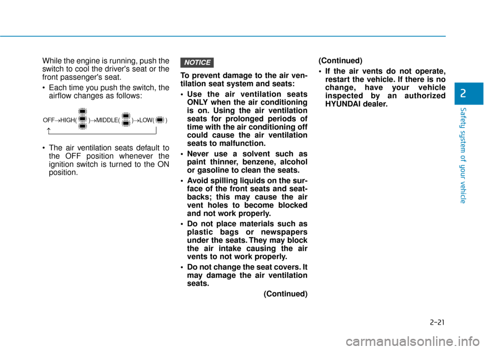 Hyundai Sonata 2019 Owners Guide 2-21
Safety system of your vehicle
2
While the engine is running, push the
switch to cool the drivers seat or the
front passengers seat.
Each time you push the switch, theairflow changes as follows Hyundai Sonata 2019 Owners Guide 2-21
Safety system of your vehicle
2
While the engine is running, push the
switch to cool the drivers seat or the
front passengers seat.
Each time you push the switch, theairflow changes as follows