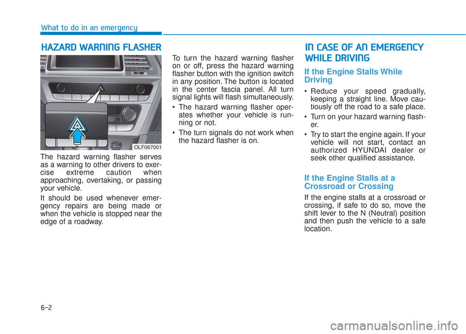 Hyundai Sonata 2019 Owners Manual 6-2
The hazard warning flasher serves
as a warning to other drivers to exer-
cise extreme caution when
approaching, overtaking, or passing
your vehicle.
It should be used whenever emer-
gency repairs Hyundai Sonata 2019 Owners Manual 6-2
The hazard warning flasher serves
as a warning to other drivers to exer-
cise extreme caution when
approaching, overtaking, or passing
your vehicle.
It should be used whenever emer-
gency repairs