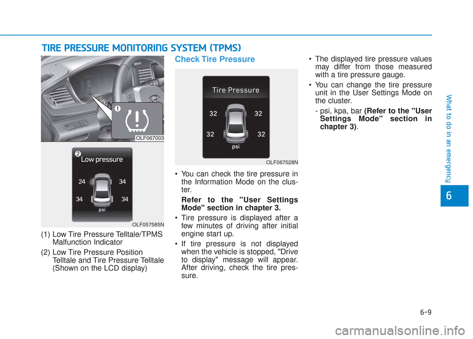 Hyundai Sonata 2019 Owners Guide 6-9
What to do in an emergency
6
T
TI
IR
R E
E 
 P
P R
R E
ES
SS
SU
U R
RE
E 
 M
M O
ON
NI
IT
T O
O R
RI
IN
N G
G 
 S
S Y
Y S
ST
T E
EM
M  
 (
( T
T P
P M
M S
S)
)
(1) Low Tire Pressure Telltale/TPMS
