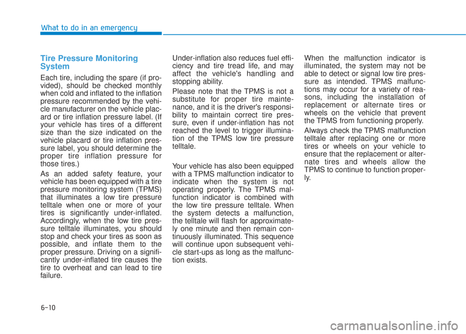 Hyundai Sonata 2019 Service Manual 6-10
What to do in an emergency
Tire Pressure Monitoring
System
Each tire, including the spare (if pro-
vided), should be checked monthly
when cold and inflated to the inflation
pressure recommended b
