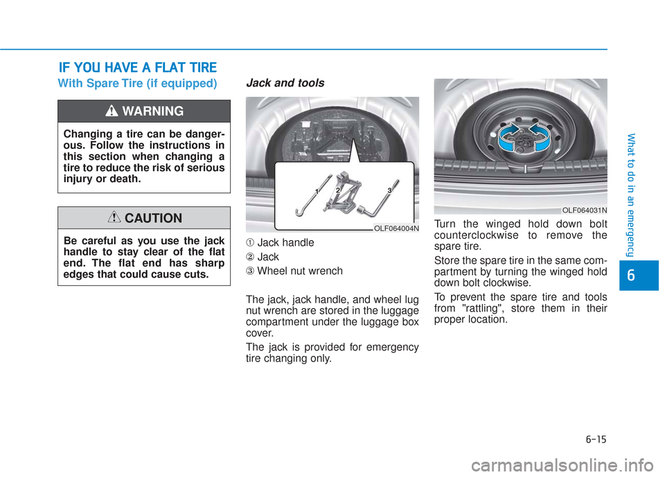 Hyundai Sonata 2019  Owners Manual 6-15
What to do in an emergency
6
With Spare Tire (if equipped)Jack and tools
➀Jack handle
② Jack
③ Wheel nut wrench
The jack, jack handle, and wheel lug
nut wrench are stored in the luggage
com