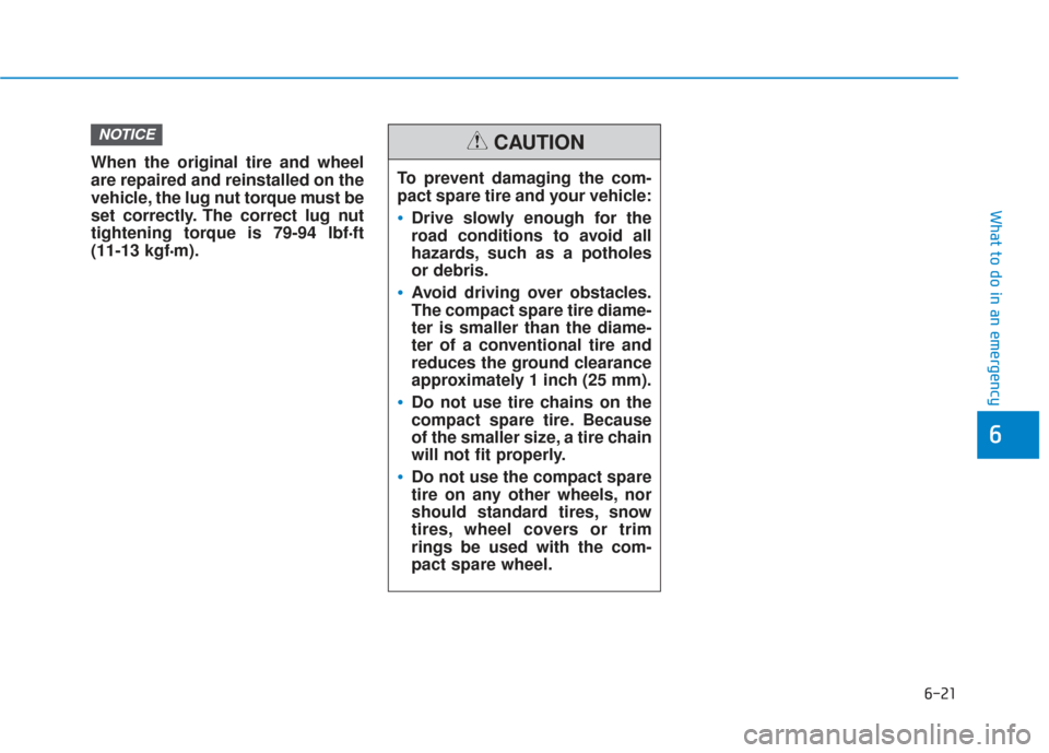 Hyundai Sonata 2019  Owners Manual 6-21
What to do in an emergency
6
When the original tire and wheel
are repaired and reinstalled on the
vehicle, the lug nut torque must be
set correctly. The correct lug nut
tightening torque is 79-94