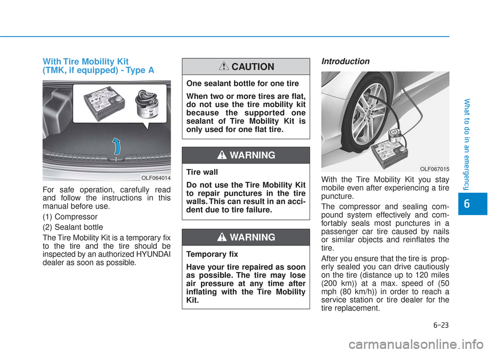 Hyundai Sonata 2019 Owners Manual 6-23
What to do in an emergency
With Tire Mobility Kit
(TMK, if equipped) - Type A
For safe operation, carefully read
and follow the instructions in this
manual before use.
(1) Compressor
(2) Sealant Hyundai Sonata 2019 Owners Manual 6-23
What to do in an emergency
With Tire Mobility Kit
(TMK, if equipped) - Type A
For safe operation, carefully read
and follow the instructions in this
manual before use.
(1) Compressor
(2) Sealant