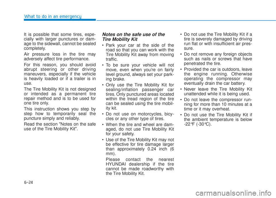 Hyundai Sonata 2019  Owners Manual 6-24
It is possible that some tires, espe-
cially with larger punctures or dam-
age to the sidewall, cannot be sealed
completely.
Air pressure loss in the tire may
adversely affect tire performance.
F
