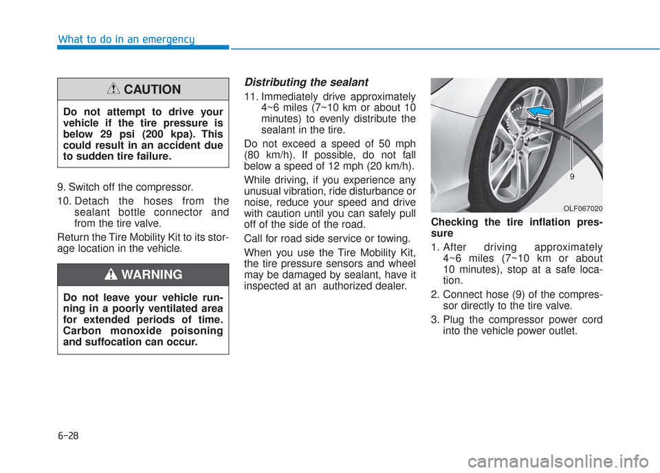 Hyundai Sonata 2019 User Guide 6-28
9. Switch off the compressor.
10. Detach the hoses from thesealant bottle connector and
from the tire valve.
Return the Tire Mobility Kit to its stor-
age location in the vehicle.
Distributing th