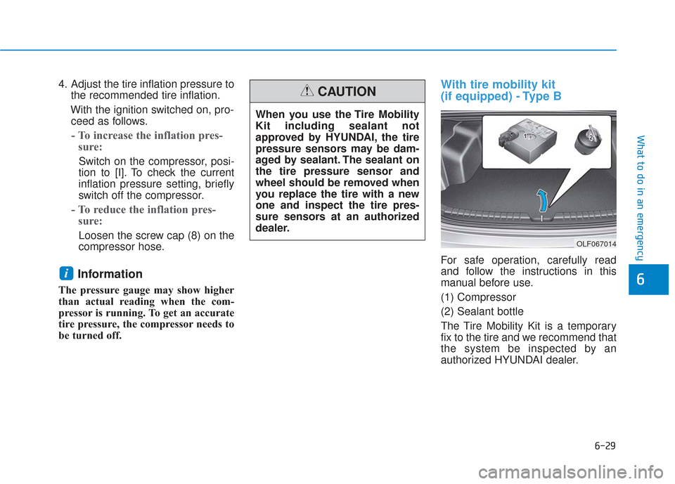 Hyundai Sonata 2019  Owners Manual 6-29
What to do in an emergency
4. Adjust the tire inflation pressure tothe recommended tire inflation.
With the ignition switched on, pro- ceed as follows.
- To increase the inflation pres- sure: 
Sw