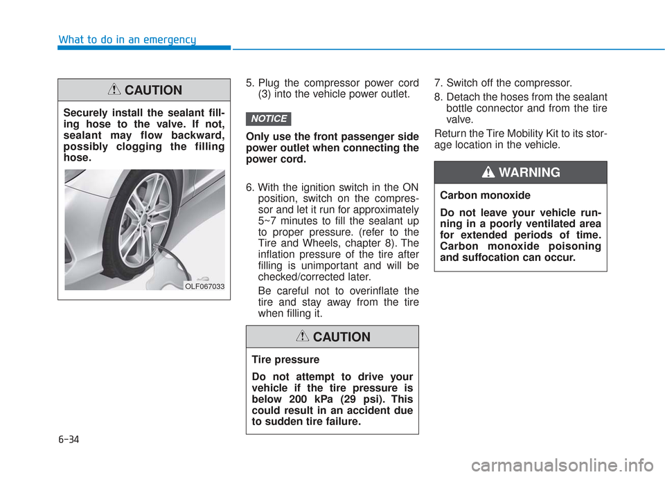Hyundai Sonata 2019 Owners Manual 6-34
5. Plug the compressor power cord(3) into the vehicle power outlet.
Only use the front passenger side
power outlet when connecting the
power cord.
6. With the ignition switch in the ON position, Hyundai Sonata 2019 Owners Manual 6-34
5. Plug the compressor power cord(3) into the vehicle power outlet.
Only use the front passenger side
power outlet when connecting the
power cord.
6. With the ignition switch in the ON position,