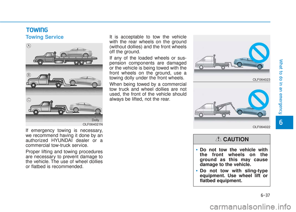 Hyundai Sonata 2019 User Guide 6-37
What to do in an emergency
6
Towing Service
If emergency towing is necessary,
we recommend having it done by an
authorized HYUNDAI dealer or a
commercial tow-truck service.
Proper lifting and tow