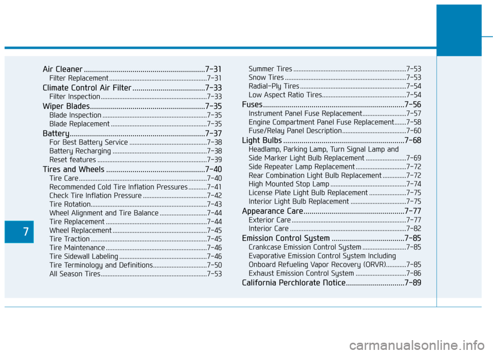 Hyundai Sonata 2019 Service Manual 7
Air Cleaner ............................................................7-31
Filter Replacement ..........................................................7-31
Climate Control Air Filter ............