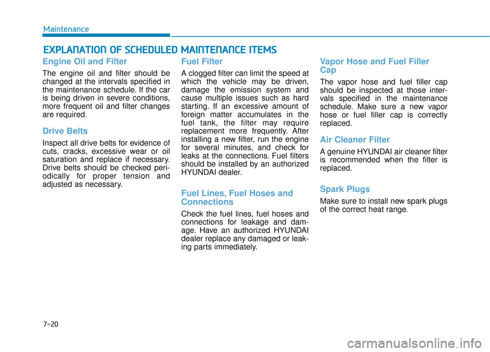 Hyundai Sonata 2019 Service Manual 7-20
Maintenance
E
EX
X P
PL
LA
A N
N A
AT
TI
IO
O N
N 
 O
O F
F 
 S
S C
C H
H E
ED
D U
U L
LE
E D
D  
 M
M A
AI
IN
N T
TE
EN
N A
AN
N C
CE
E  
 I
IT
T E
EM
M S
S
Engine Oil and Filter
The engine oil 