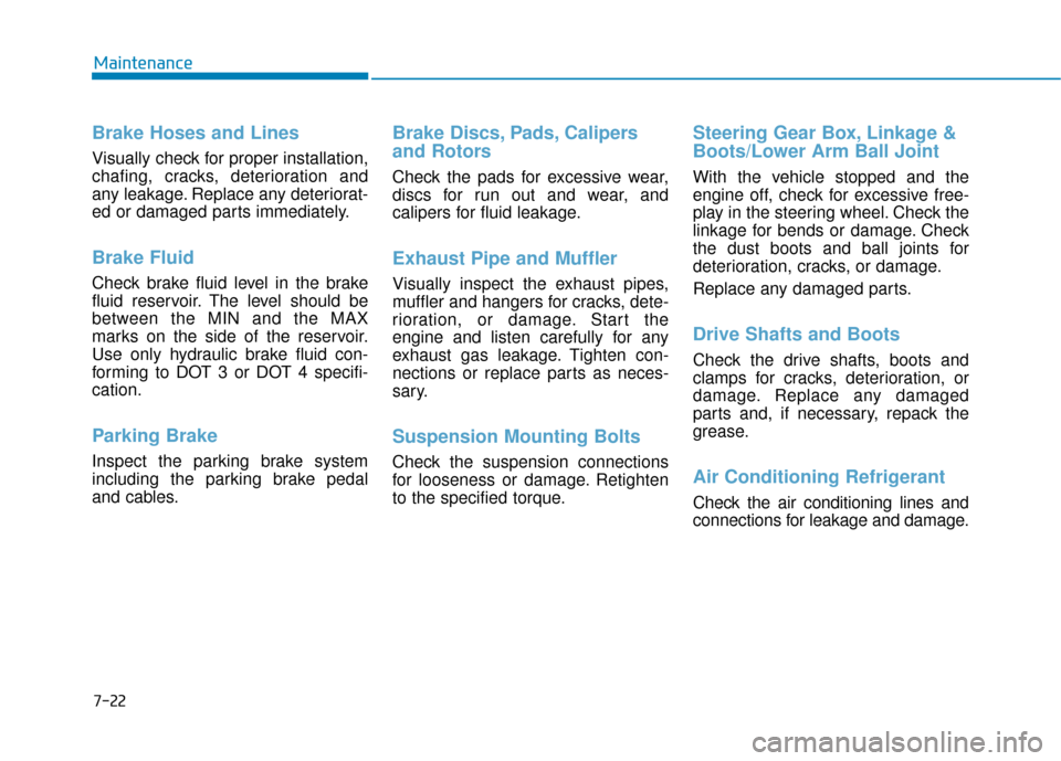 Hyundai Sonata 2019 Service Manual 7-22
Maintenance
Brake Hoses and Lines
Visually check for proper installation,
chafing, cracks, deterioration and
any leakage. Replace any deteriorat-
ed or damaged parts immediately.
Brake Fluid  
Ch