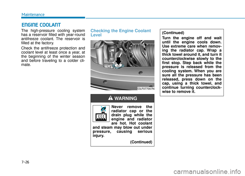 Hyundai Sonata 2019  Owners Manual 7-26
Maintenance
E
EN
N G
GI
IN
N E
E 
 C
C O
O O
OL
LA
A N
N T
T
The high-pressure cooling system
has a reservoir filled with year-round
antifreeze coolant. The reservoir is
filled at the factory.
Ch