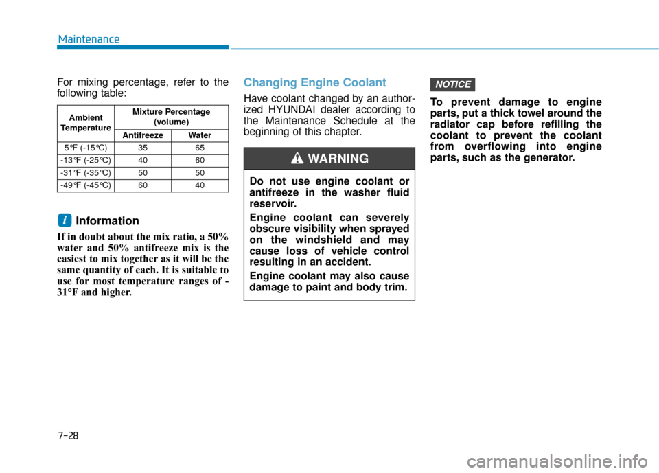 Hyundai Sonata 2019 Owners Manual 7-28
Maintenance
For mixing percentage, refer to the
following table:
Information
If in doubt about the mix ratio, a 50%
water and 50% antifreeze mix is the
easiest to mix together as it will be the
s Hyundai Sonata 2019 Owners Manual 7-28
Maintenance
For mixing percentage, refer to the
following table:
Information
If in doubt about the mix ratio, a 50%
water and 50% antifreeze mix is the
easiest to mix together as it will be the
s