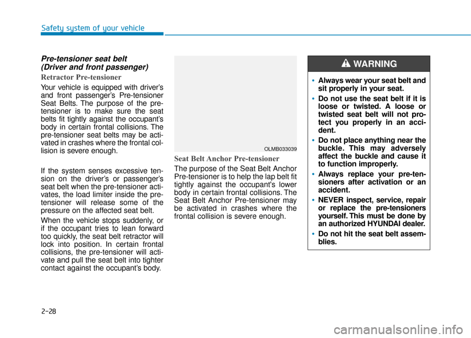 Hyundai Sonata 2019 User Guide 2-28
Safety system of your vehicle
Pre-tensioner seat belt (Driver and front passenger)
Retractor Pre-tensioner
Your vehicle is equipped with driver’s
and front passenger’s Pre-tensioner
Seat Belt