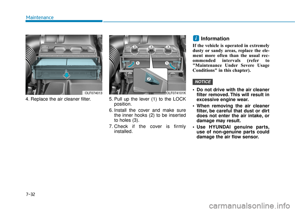 Hyundai Sonata 2019 Owners Manual 7-32
Maintenance
4. Replace the air cleaner filter. 5. Pull up the lever (1) to the LOCK position.
6. Install the cover and make sure the inner hooks (2) to be inserted
to holes (3).
7. Check i Hyundai Sonata 2019 Owners Manual 7-32
Maintenance
4. Replace the air cleaner filter. 5. Pull up the lever (1) to the LOCK position.
6. Install the cover and make sure the inner hooks (2) to be inserted
to holes (3).
7. Check i