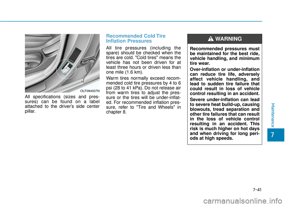 Hyundai Sonata 2019 Owners Manual 7-41
7
Maintenance
All specifications (sizes and pres-
sures) can be found on a label
attached to the driver’s side center
pillar.
Recommended Cold Tire
Inflation Pressures
All tire pressures (incl Hyundai Sonata 2019 Owners Manual 7-41
7
Maintenance
All specifications (sizes and pres-
sures) can be found on a label
attached to the driver’s side center
pillar.
Recommended Cold Tire
Inflation Pressures
All tire pressures (incl