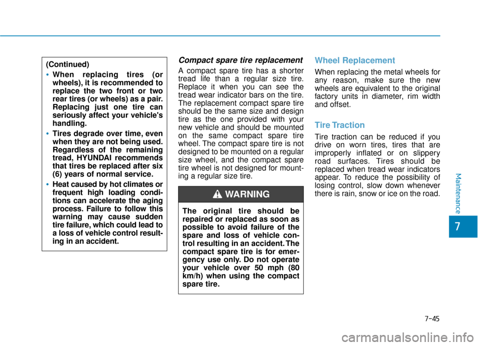 Hyundai Sonata 2019  Owners Manual 7-45
7
Maintenance
Compact spare tire replacement
A compact spare tire has a shorter
tread life than a regular size tire.
Replace it when you can see the
tread wear indicator bars on the tire.
The rep