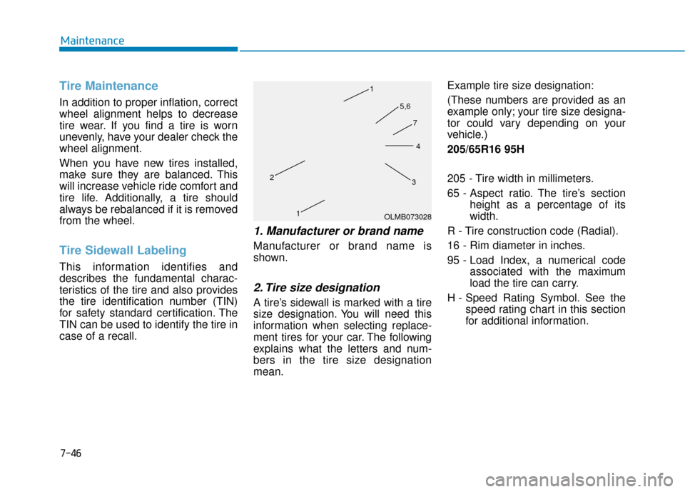 Hyundai Sonata 2019 Owners Manual 7-46
Maintenance
Tire Maintenance
In addition to proper inflation, correct
wheel alignment helps to decrease
tire wear. If you find a tire is worn
unevenly, have your dealer check the
wheel alignment. Hyundai Sonata 2019 Owners Manual 7-46
Maintenance
Tire Maintenance
In addition to proper inflation, correct
wheel alignment helps to decrease
tire wear. If you find a tire is worn
unevenly, have your dealer check the
wheel alignment.