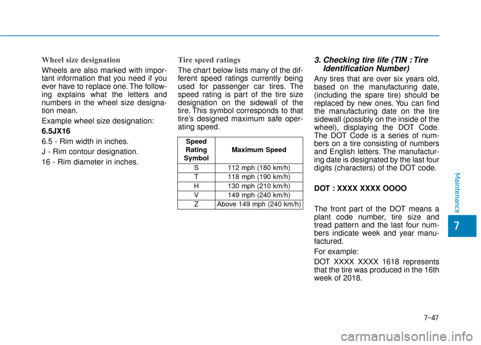 Hyundai Sonata 2019 Owners Manual 7-47
7
Maintenance
Wheel size designation
Wheels are also marked with impor-
tant information that you need if you
ever have to replace one. The follow-
ing explains what the letters and
numbers in t Hyundai Sonata 2019 Owners Manual 7-47
7
Maintenance
Wheel size designation
Wheels are also marked with impor-
tant information that you need if you
ever have to replace one. The follow-
ing explains what the letters and
numbers in t