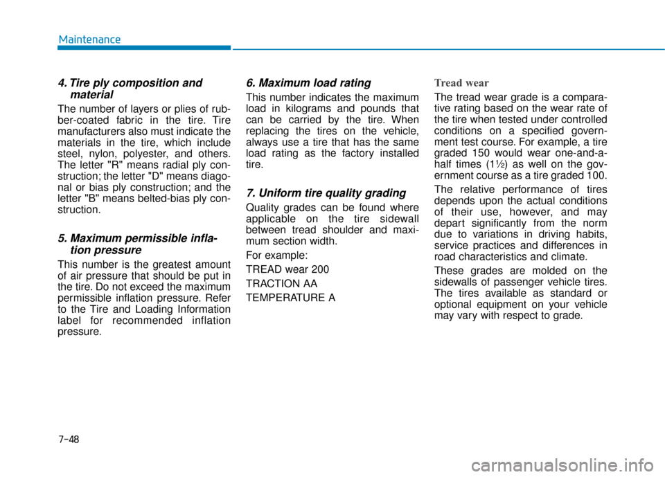 Hyundai Sonata 2019 Owners Manual 7-48
Maintenance
4. Tire ply composition andmaterial
The number of layers or plies of rub-
ber-coated fabric in the tire. Tire
manufacturers also must indicate the
materials in the tire, which include Hyundai Sonata 2019 Owners Manual 7-48
Maintenance
4. Tire ply composition andmaterial
The number of layers or plies of rub-
ber-coated fabric in the tire. Tire
manufacturers also must indicate the
materials in the tire, which include