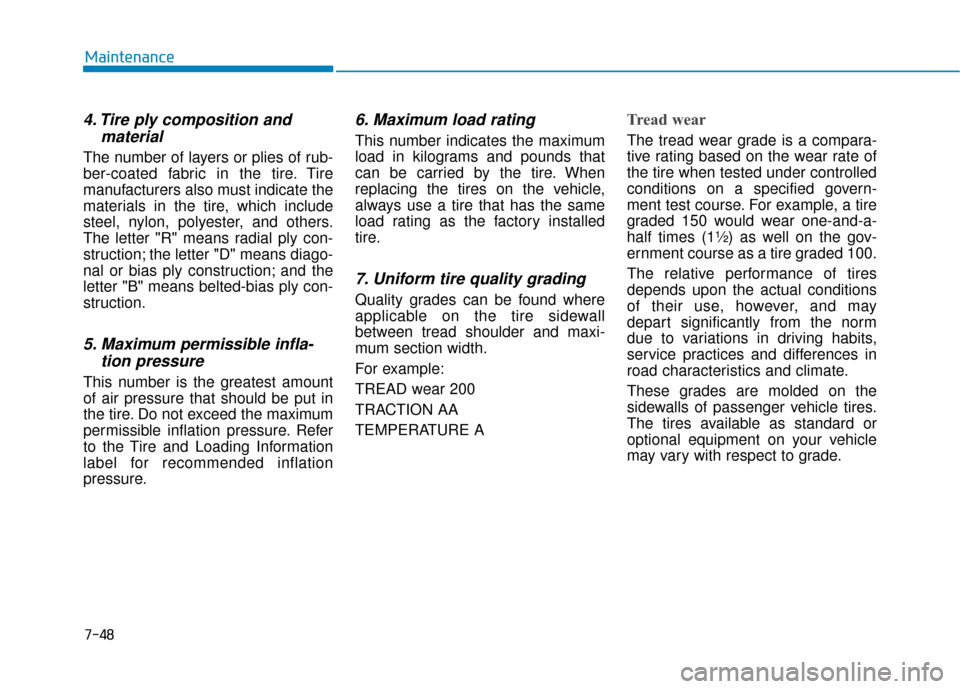 Hyundai Sonata 2019 Service Manual 7-48
Maintenance
4. Tire ply composition andmaterial
The number of layers or plies of rub-
ber-coated fabric in the tire. Tire
manufacturers also must indicate the
materials in the tire, which include