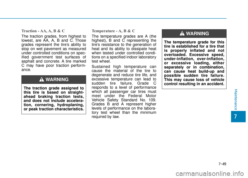 Hyundai Sonata 2019 Owners Manual 7-49
7
Maintenance
Traction - AA, A, B & C
The traction grades, from highest to
lowest, are AA, A, B and C. Those
grades represent the tire’s ability to
stop on wet pavement as measured
under contro Hyundai Sonata 2019 Owners Manual 7-49
7
Maintenance
Traction - AA, A, B & C
The traction grades, from highest to
lowest, are AA, A, B and C. Those
grades represent the tire’s ability to
stop on wet pavement as measured
under contro