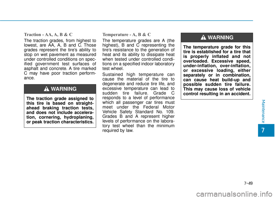 Hyundai Sonata 2019 Workshop Manual 7-49
7
Maintenance
Traction - AA, A, B & C
The traction grades, from highest to
lowest, are AA, A, B and C. Those
grades represent the tire’s ability to
stop on wet pavement as measured
under contro