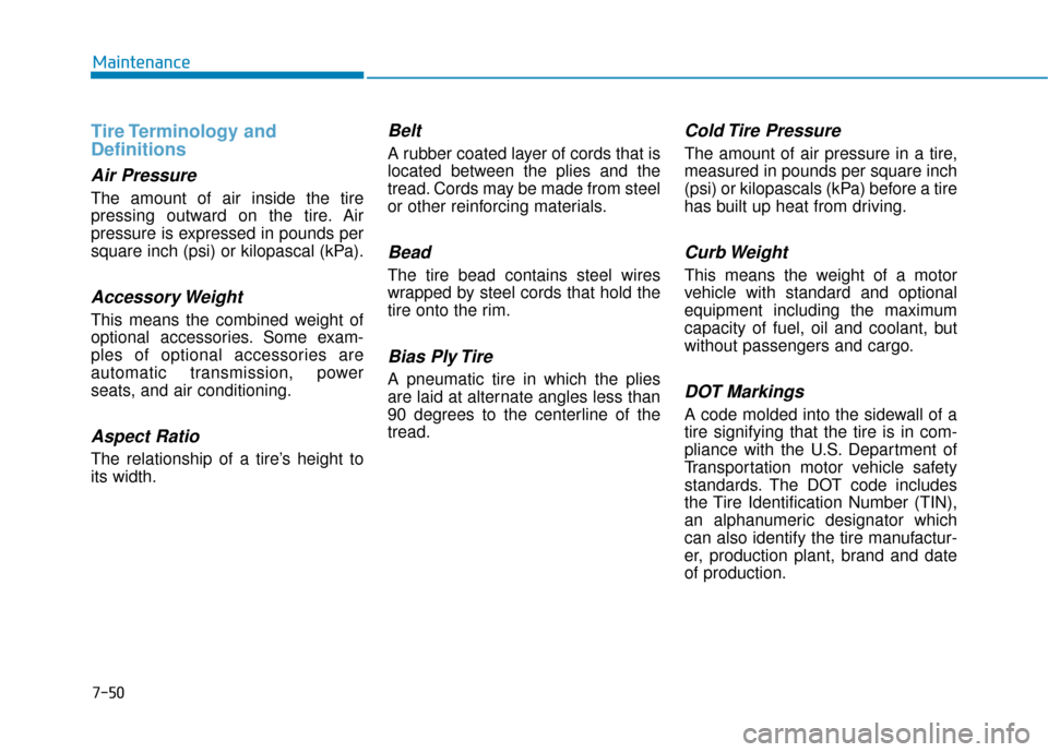 Hyundai Sonata 2019 Owners Manual 7-50
Maintenance
Tire Terminology and
Definitions
Air Pressure
The amount of air inside the tire
pressing outward on the tire. Air
pressure is expressed in pounds per
square inch (psi) or kilopa Hyundai Sonata 2019 Owners Manual 7-50
Maintenance
Tire Terminology and
Definitions
Air Pressure
The amount of air inside the tire
pressing outward on the tire. Air
pressure is expressed in pounds per
square inch (psi) or kilopa