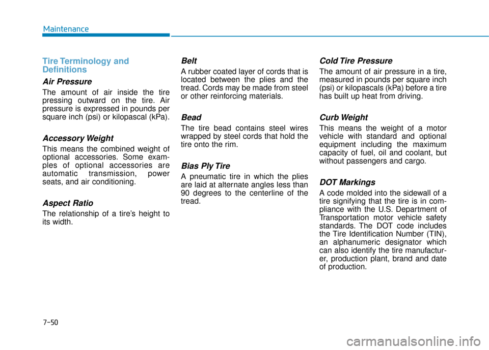 Hyundai Sonata 2019  Owners Manual 7-50
Maintenance
Tire Terminology  and
Definitions 
Air Pressure    
The amount of air inside the tire
pressing outward on the tire. Air
pressure is expressed in pounds per
square inch (psi) or kilopa