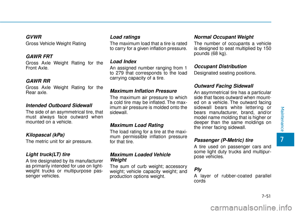 Hyundai Sonata 2019  Owners Manual 7-51
7
Maintenance
GVWR
Gross Vehicle Weight Rating
GAWR FRT
Gross Axle Weight Rating for the
Front Axle.
GAWR RR
Gross Axle Weight Rating for the
Rear axle.
Intended Outboard Sidewall
The side of an 