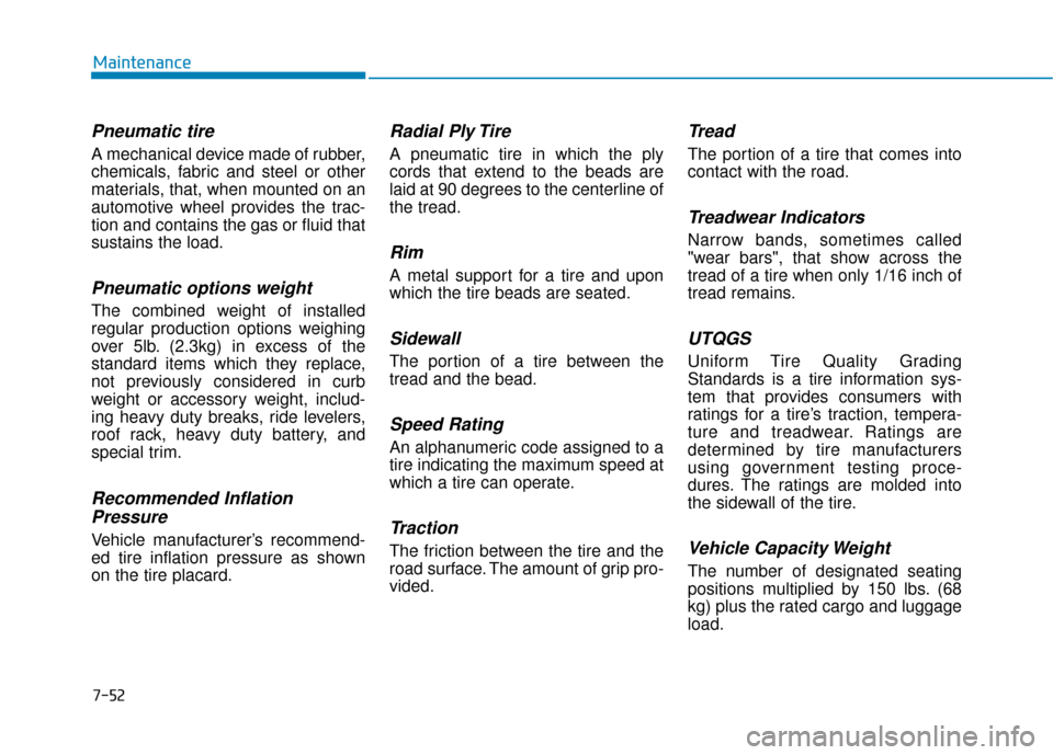 Hyundai Sonata 2019 Owners Manual 7-52
Maintenance
Pneumatic tire
A mechanical device made of rubber,
chemicals, fabric and steel or other
materials, that, when mounted on an
automotive wheel provides the trac-
tion and contains the g Hyundai Sonata 2019 Owners Manual 7-52
Maintenance
Pneumatic tire
A mechanical device made of rubber,
chemicals, fabric and steel or other
materials, that, when mounted on an
automotive wheel provides the trac-
tion and contains the g