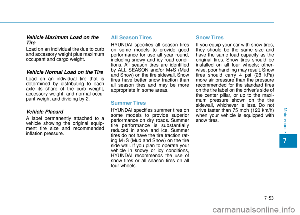 Hyundai Sonata 2019  Owners Manual 7-53
7
Maintenance
Vehicle Maximum Load on theTire
Load on an individual tire due to curb
and accessory weight plus maximum
occupant and cargo weight.
Vehicle Normal Load on the Tire
Load on an indivi