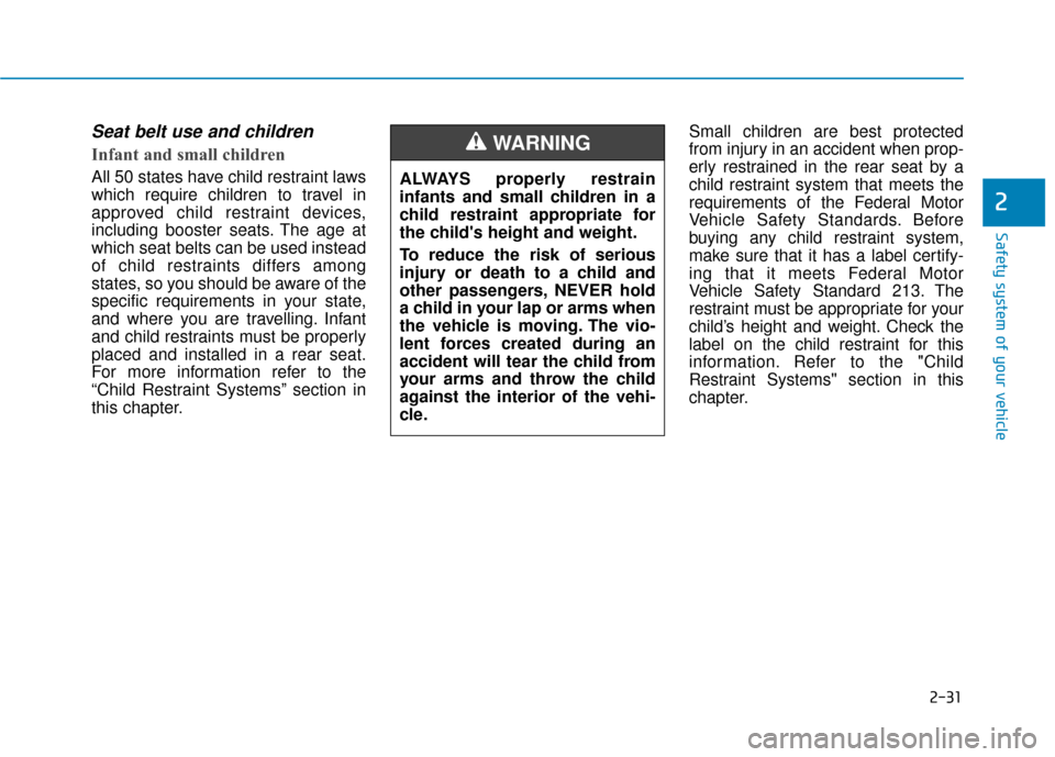 Hyundai Sonata 2019 Service Manual 2-31
Safety system of your vehicle
2
Seat belt use and children 
Infant and small children 
All 50 states have child restraint laws
which require children to travel in
approved child restraint devices