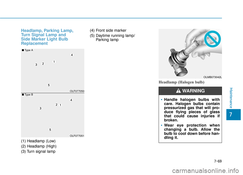 Hyundai Sonata 2019  Owners Manual 7-69
7
Maintenance
Headlamp, Parking Lamp,
Turn Signal Lamp and 
Side Marker Light Bulb
Replacement
(1) Headlamp (Low)
(2) Headlamp (High)
(3) Turn signal lamp(4) Front side marker
(5) Daytime running