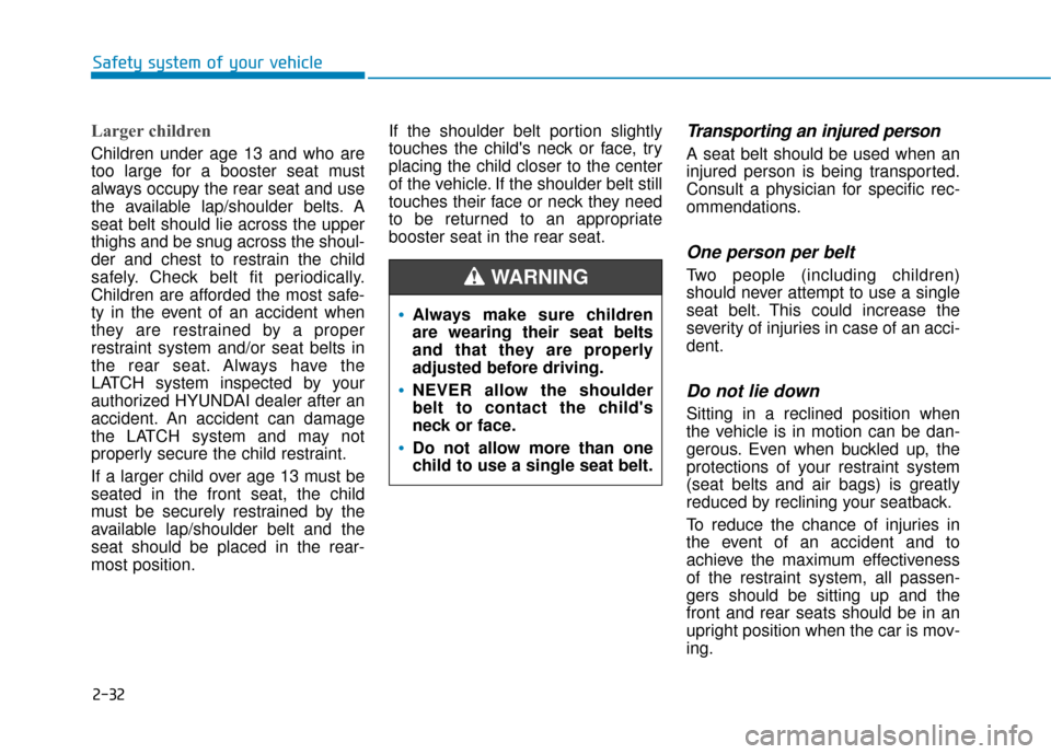 Hyundai Sonata 2019 Service Manual 2-32
Safety system of your vehicle
Larger children 
Children under age 13 and who are
too large for a booster seat must
always occupy the rear seat and use
the available lap/shoulder belts. A
seat bel