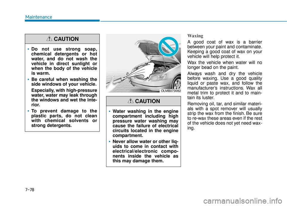 Hyundai Sonata 2019  Owners Manual 7-78
Maintenance
Waxing
A good coat of wax is a barrier
between your paint and contaminate.
Keeping a good coat of wax on your
vehicle will help protect it.
Wax the vehicle when water will no
longer b