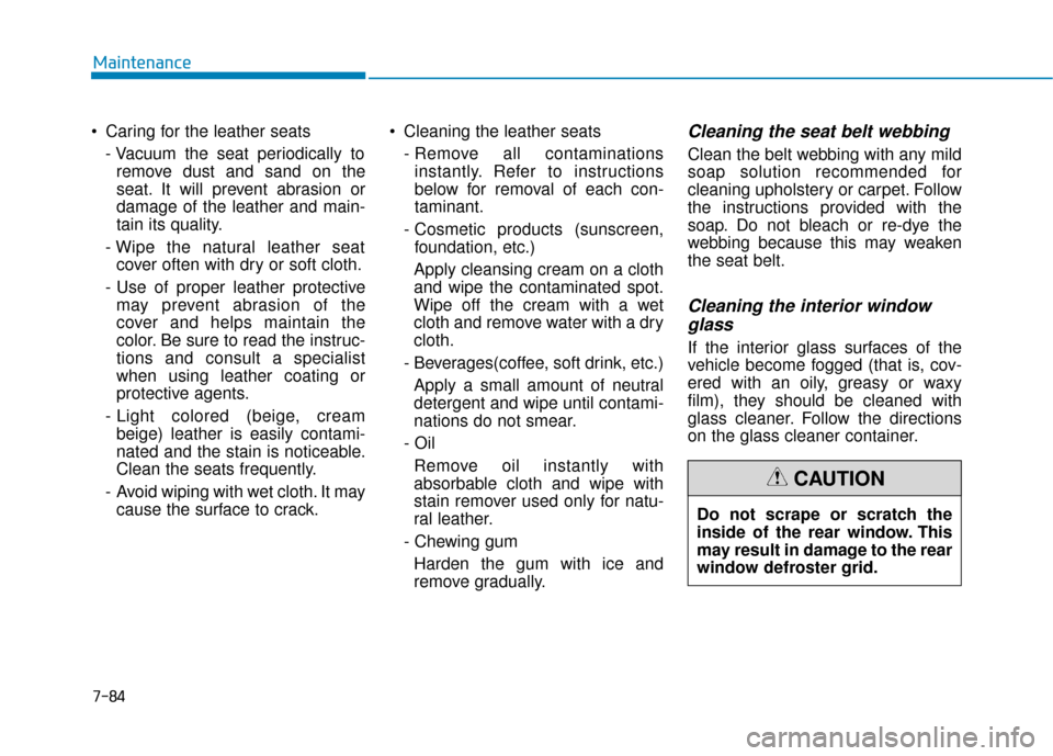 Hyundai Sonata 2019  Owners Manual 7-84
Maintenance
 Caring for the leather seats - Vacuum the seat periodically toremove dust and sand on the
seat. It will prevent abrasion or
damage of the leather and main-
tain its quality.
- Wipe t