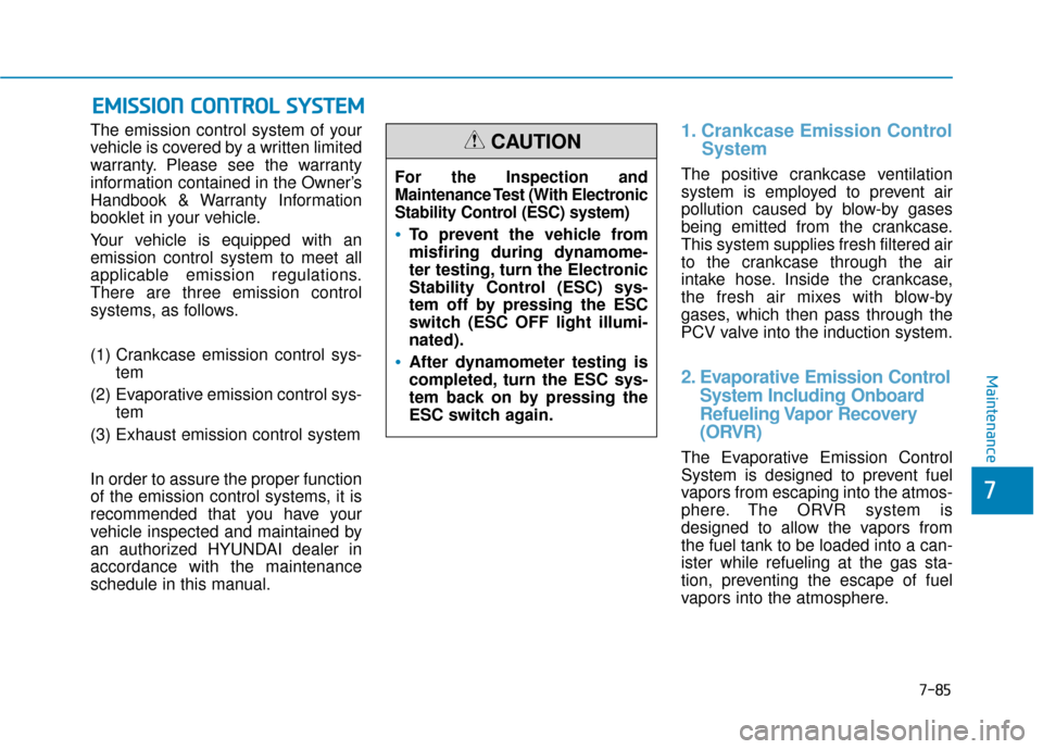 Hyundai Sonata 2019  Owners Manual 7-85
7
Maintenance
E
EM
M I
IS
S S
SI
IO
O N
N 
 C
C O
O N
NT
TR
R O
O L
L 
 S
S Y
Y S
ST
T E
EM
M
The emission control system of your
vehicle is covered by a written limited
warranty. Please see the 