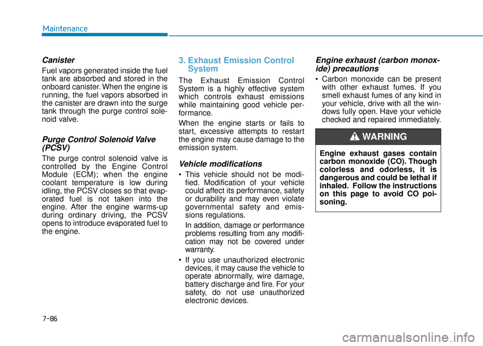 Hyundai Sonata 2019 Owners Manual 7-86
Maintenance
Canister
Fuel vapors generated inside the fuel
tank are absorbed and stored in the
onboard canister. When the engine is
running, the fuel vapors absorbed in
the canister are drawn int Hyundai Sonata 2019 Owners Manual 7-86
Maintenance
Canister
Fuel vapors generated inside the fuel
tank are absorbed and stored in the
onboard canister. When the engine is
running, the fuel vapors absorbed in
the canister are drawn int