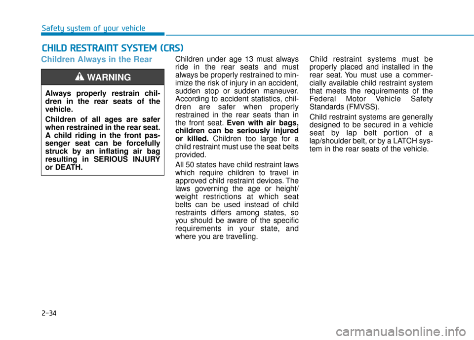 Hyundai Sonata 2019 Workshop Manual 2-34
Safety system of your vehicle
Children Always in the RearChildren under age 13 must always
ride in the rear seats and must
always be properly restrained to min-
imize the risk of injury in an acc