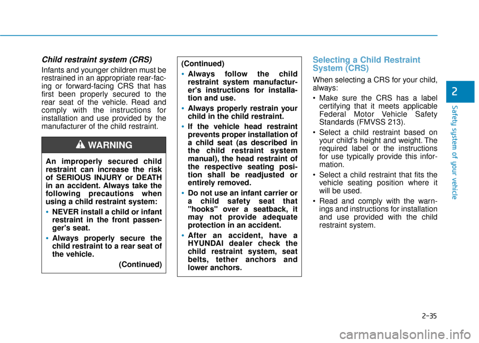 Hyundai Sonata 2019 Workshop Manual 2-35
Safety system of your vehicle
2
Child restraint system (CRS) 
Infants and younger children must be
restrained in an appropriate rear-fac-
ing or forward-facing CRS that has
first been properly se